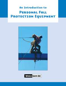 An Introduction to  Personal Fall Protection Equipment  About WorkSafeBC