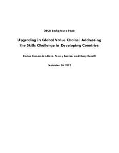 OECD Background Paper  Upgrading in Global Value Chains: Addressing the Skills Challenge in Developing Countries Karina Fernandez-Stark, Penny Bamber and Gary Gereffi September 26, 2012