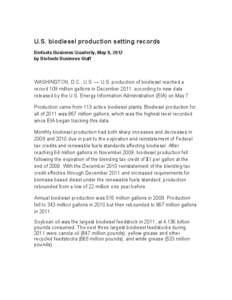 U.S. biodiesel production setting records Biofuels Business Quarterly, May 8, 2012 by Biofuels Business Staff WASHINGTON, D.C., U.S. — U.S. production of biodiesel reached a record 109 million gallons in December 2011,