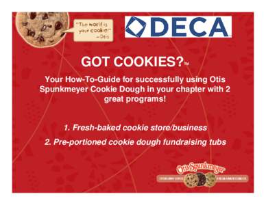 GOT COOKIES?  ™ Your How-To-Guide for successfully using Otis Spunkmeyer Cookie Dough in your chapter with 2