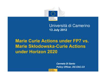 Università di Camerino 13 July 2012 Marie Curie Actions under FP7 vs. Marie Skłodowska-Curie Actions under Horizon 2020