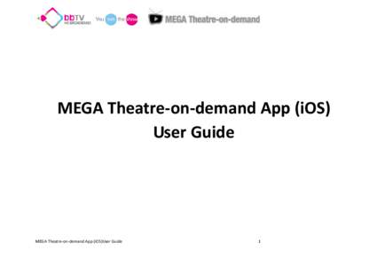 MEGA Theatre-on-demand App (iOS) User Guide MEGA Theatre-on-demand App (iOS)User Guide  1