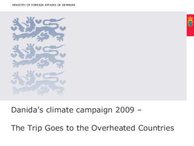 MINISTRY OF FOREIGN AFFAIRS OF DENMARK  Danida’s climate campaign 2009 – The Trip Goes to the Overheated Countries  MINISTRY OF FOREIGN AFFAIRS OF DENMARK