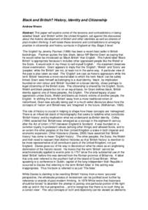 Black and British? History, Identity and Citizenship Andrew Wrenn Abstract This paper will explore some of the tensions and contradictions in being labelled ‘black’ and ‘British’ within the United Kingdom, set ag