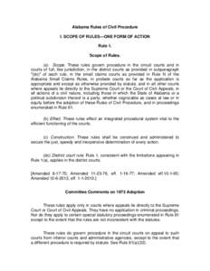 Alabama Rules of Civil Procedure I. SCOPE OF RULES—ONE FORM OF ACTION Rule 1. Scope of Rules. (a) Scope. These rules govern procedure in the circuit courts and in courts of full, like jurisdiction, in the district cour