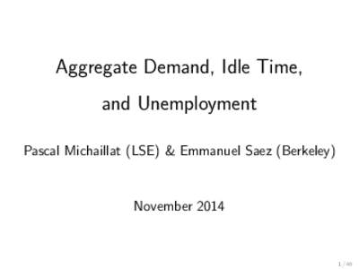 Aggregate Demand, Idle Time, and Unemployment Pascal Michaillat (LSE) & Emmanuel Saez (Berkeley) November 2014