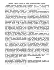 FEDERAL CENSUS MICROFILMS AT THE DICKINSON COUNTY LIBRARY Federal decennial population census schedules contain a wealth of information for genealogists as well as for historians and social scientists. They are of use to