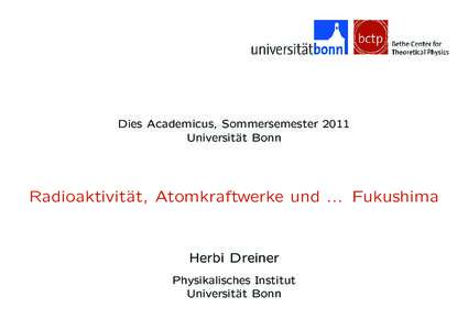 Dies Academicus, Sommersemester 2011 Universit¨ at Bonn Radioaktivit¨ at, Atomkraftwerke und ... Fukushima