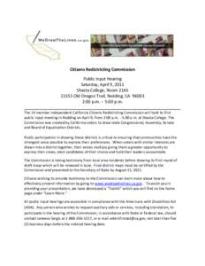 Citizens Redistricting Commission Public Input Hearing Saturday, April 9, 2011 Shasta College, Room[removed]Old Oregon Trail, Redding, CA[removed]:00 p.m. – 5:00 p.m.
