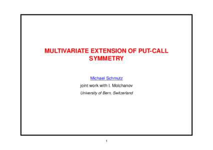 MULTIVARIATE EXTENSION OF PUT-CALL SYMMETRY Michael Schmutz joint work with I. Molchanov University of Bern, Switzerland