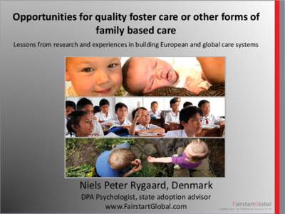 Opportunities for quality foster care or other forms of family based care Lessons from research and experiences in building European and global care systems Niels Peter Rygaard, Denmark DPA Psychologist, state adoption a