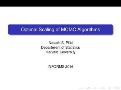 Optimal Scaling of MCMC Algorithms Natesh S. Pillai Department of Statistics Harvard University  INFORMS 2016