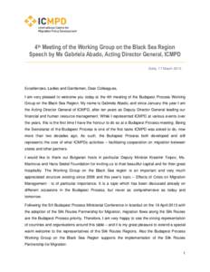 4th Meeting of the Working Group on the Black Sea Region Speech by Ms Gabriela Abado, Acting Director General, ICMPD Sofia, 17 March 2015 Excellencies, Ladies and Gentlemen, Dear Colleagues, I am very pleased to welcome 