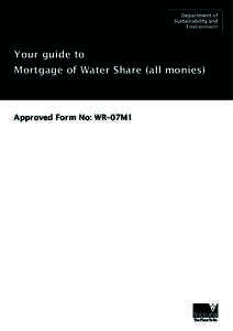 Your guide to Mortgage of Water Share (all monies) Approved Form No: WR–07M1  THIS BROCHURE IS A GENERAL GUIDE ONLY