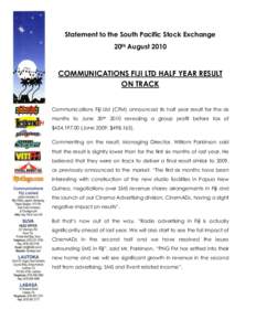 Statement to the South Pacific Stock Exchange 20th August 2010 COMMUNICATIONS FIJI LTD HALF YEAR RESULT ON TRACK Communications Fiji Ltd (CFM) announced its half year result for the six