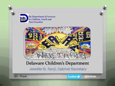 The Department of Services for Children, Youth and Their Families Delaware Children’s Department Jennifer B. Ranji, Cabinet Secretary