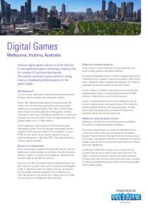 Digital Games Melbourne, Victoria, Australia Victoria’s digital games industry is at the forefront of next-generation games technology, creating titles for consoles, PC and hand-held devices. The industry continues to 