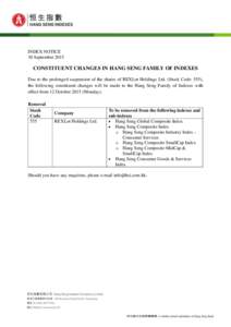 INDEX NOTICE 30 September 2015 CONSTITUENT CHANGES IN HANG SENG FAMILY OF INDEXES Due to the prolonged suspension of the shares of REXLot Holdings Ltd. (Stock Code: 555), the following constituent changes will be made to