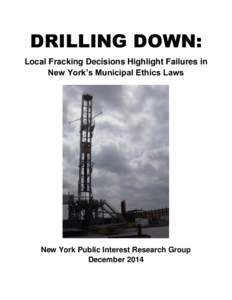 DRILLING DOWN: Local Fracking Decisions Highlight Failures in New York’s Municipal Ethics Laws New York Public Interest Research Group December 2014