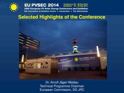 Selected Highlights of the Conference  Dr. Arnulf Jäger-Waldau Technical Programme Chairman European Commission, DG JRC