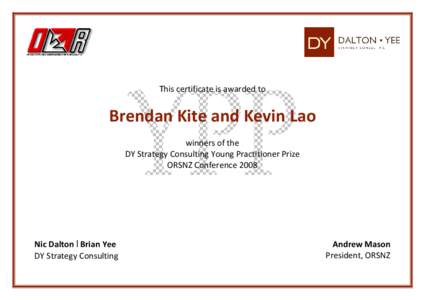This certificate is awarded to  Brendan Kite and Kevin Lao winners of the DY Strategy Consulting Young Practitioner Prize ORSNZ Conference 2008