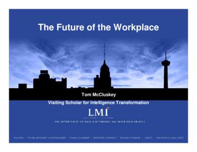 The Future of the Workplace  Tom McCluskey Visiting Scholar for Intelligence Transformation  LMI Corporate Overview