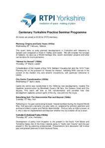 Centenary Yorkshire Practice Seminar Programme All tickets are priced at £5.00 for RTPI members. Planning: Origins and Early Years (1910s) Wednesday 26th February, Saltaire This event looks at early planned developments