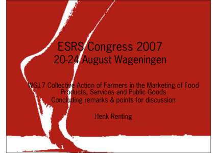 ESRS Congress24 August Wageningen WG17 Collective Action of Farmers in the Marketing of Food Products, Services and Public Goods Concluding remarks & points for discussion Henk Renting