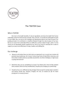 The TEATOX Case Who is TEATOX We trust in the health benefits of natural ingredients and share the belief that human well-being comes from the harmony of body, mind, and soul. To transfer this philosophical quest to the 