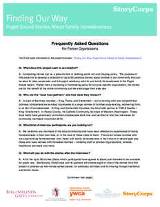    Frequently Asked Questions For Partner Organizations You’ll find basic information in the project overview: “Finding Our Way: Puget Sound Stories of Family Homelessness.”