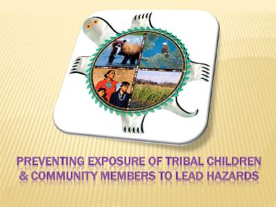Preventing Exposure of Tribal Children & Community Members to Lead Hazards