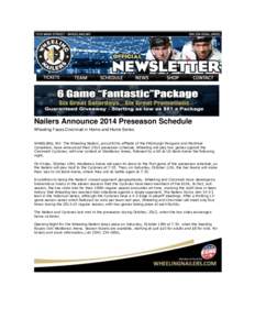 Nailers Announce 2014 Preseason Schedule Wheeling Faces Cincinnati in Home-and-Home Series WHEELING, WV- The Wheeling Nailers, proud ECHL affiliate of the Pittsburgh Penguins and Montreal Canadiens, have announced their 