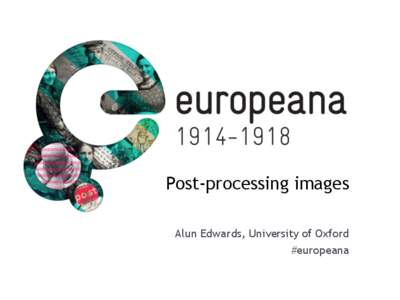 Post-processing images Alun Edwards, University of Oxford #europeana Favourite object Antiques Roadshow http://www.bbc.co.uk/programmes/b017b1tz/clips