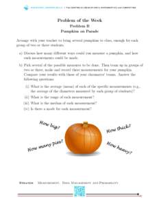 WWW.C E M C .U WAT E R LO O.C A | T h e C E N T R E fo r E D U C AT I O N i n M AT H E M AT I C S a n d CO M P U T I N G  Problem of the Week Problem B Pumpkins on Parade Arrange with your teacher to bring several pumpki