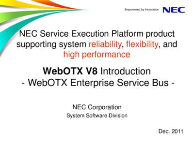 NEC Service Execution Platform product supporting system reliability, flexibility, and high performance WebOTX V8 Introduction - WebOTX Enterprise Service Bus NEC Corporation