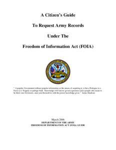 A Citizen’s Guide To Request Army Records Under The Freedom of Information Act (FOIA)  “ A popular Government without popular information or the means of acquiring it, is but a Prologue to a