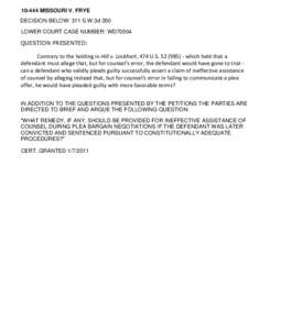 [removed]MISSOURI V. FRYE DECISION BELOW: 311 S.W.3d 350 LOWER COURT CASE NUMBER: WD70504 QUESTION PRESENTED:  Contrary to the holding in Hill v. Lockhart, 474 U.S[removed]which held that a