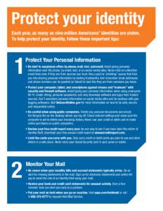Protect your identity Each year, as many as nine million Americans’ identities are stolen. To help protect your identity, follow these important tips: 1