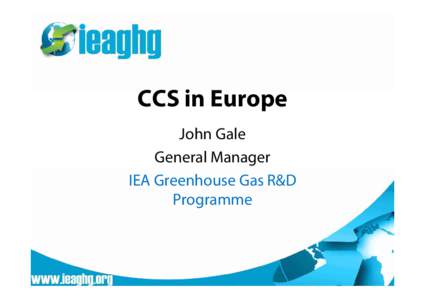 CCS in Europe John Gale General Manager IEA Greenhouse Gas R&D Programme