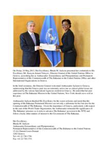 On Friday 24 May,2013, Her Excellency, Rhoda M. Jackson presented her credentials to His Excellency Mr. Kassym-Jomart Tokayev, Director General of the United Nations Office in Geneva, accrediting her as Ambassador Extrao
