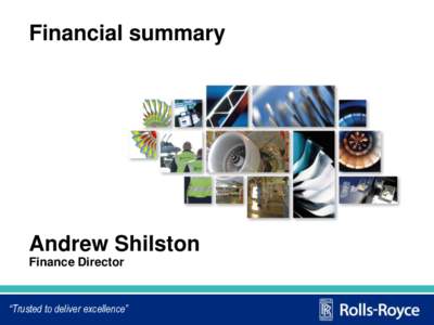 Financial summary  Andrew Shilston Finance Director  “Trusted to deliver excellence”