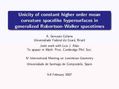 Unicity of constant higher order mean curvature spacelike hypersurfaces in generalized Robertson-Walker spacetimes A. Gervasio Colares Universidade Federal do Cear´a, Brazil Joint work with Luis J. Al´ıas