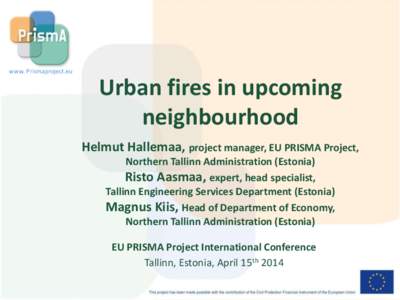 www. Prismaproject.eu  Urban fires in upcoming neighbourhood Helmut Hallemaa, project manager, EU PRISMA Project, Northern Tallinn Administration (Estonia)