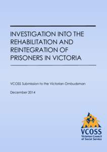 INVESTIGATION INTO THE REHABILITATION AND REINTEGRATION OF PRISONERS IN VICTORIA  VCOSS Submission to the Victorian Ombudsman