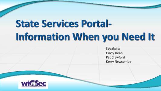 State Services PortalInformation When you Need It Speakers: Cindy Dean Pat Crawford Kerry Newcombe