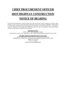 CHIEF PROCUREMENT OFFICER IDOT HIGHWAY CONSTRUCTION NOTICE OF HEARING The Chief Procurement Officer hereby provides notice that the Executive Ethics Commission will hold a public hearing, on April 11, 2012, at which any 