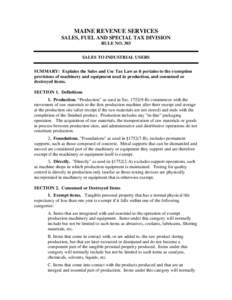 MAINE REVENUE SERVICES SALES, FUEL AND SPECIAL TAX DIVISION RULE NO. 303 SALES TO INDUSTRIAL USERS SUMMARY: Explains the Sales and Use Tax Law as it pertains to the exemption provisions of machinery and equipment used in