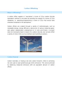 Carbon Offsetting  	
  	
  	
  	
  	
  	
  	
  	
   What is Offsetting? A carbon offset negates or ‘neutralises’ a tonne of CO2e (carbon dioxide equivalent) emitted in one place by avoiding the release of a t