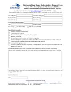 Oklahoma State Board Authorization Request Form for use of Five Percent (5%) and/or Fifty Thousand ($50,000) of District’s General Fund for Capital Expenditures per O.S. 70 § 1-117 Submit completed form by email <Stat