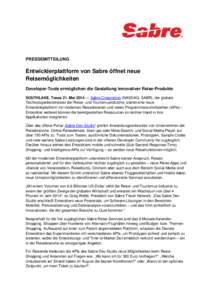 PRESSEMITTEILUNG  Entwicklerplattform von Sabre öffnet neue Reisemöglichkeiten Developer-Tools ermöglichen die Gestaltung innovativer Reise-Produkte SOUTHLAKE, Texas 21. Mai 2014 — Sabre Corporation (NASDAQ: SABR), 